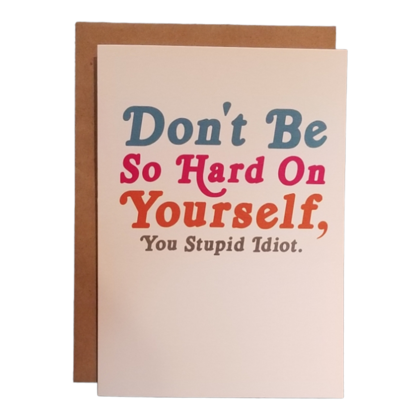 Don't be so Hard on Yourself, You Stupid Idiot - 5x7 Greeting Card