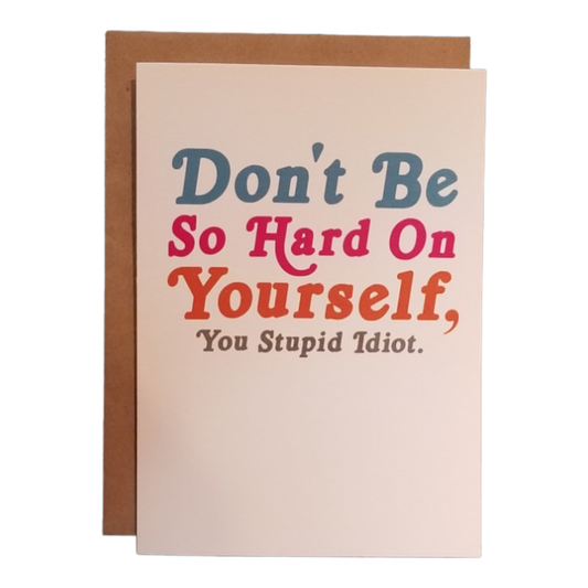 Don't be so Hard on Yourself, You Stupid Idiot - 5x7 Greeting Card