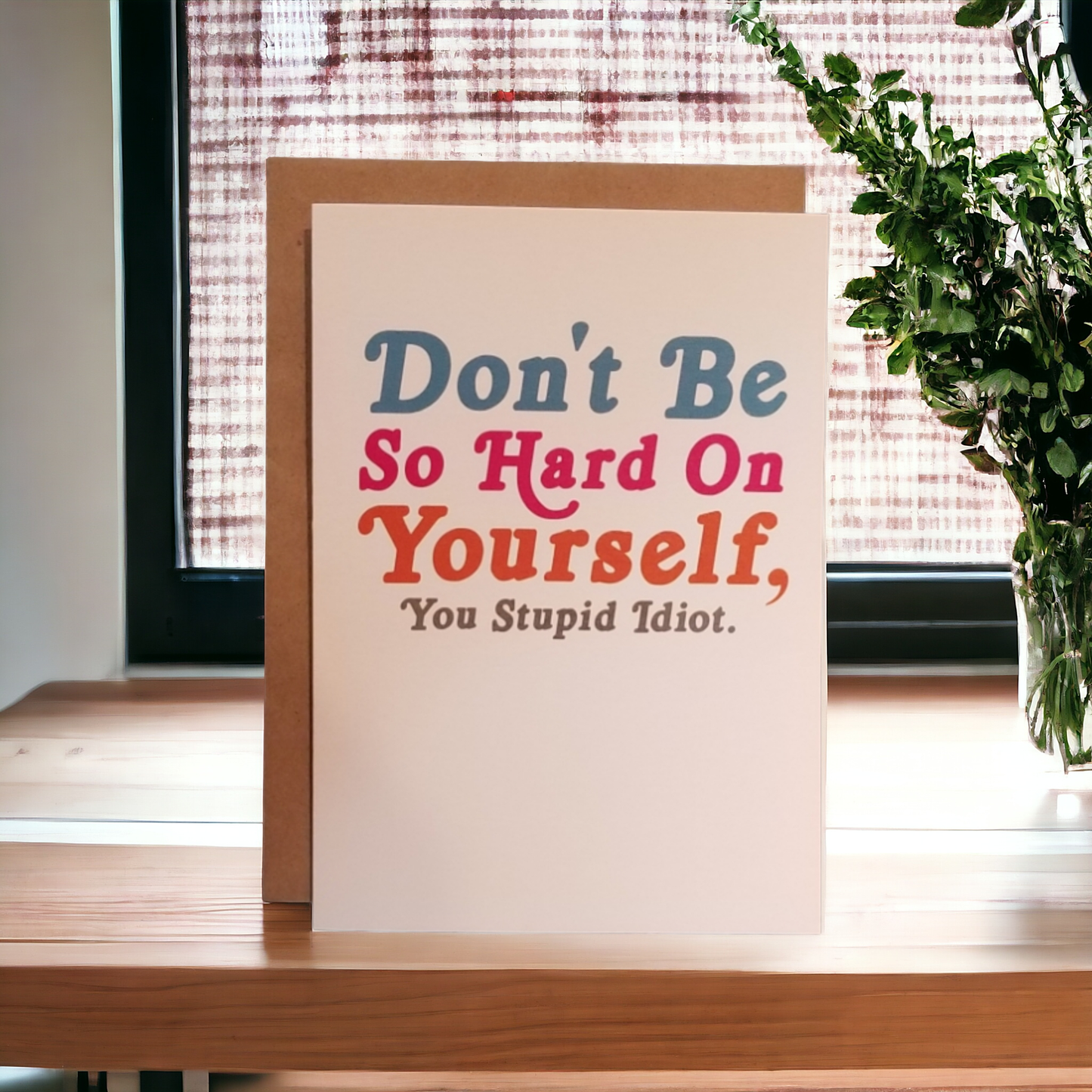 Don't be so Hard on Yourself, You Stupid Idiot - 5x7 Greeting Card