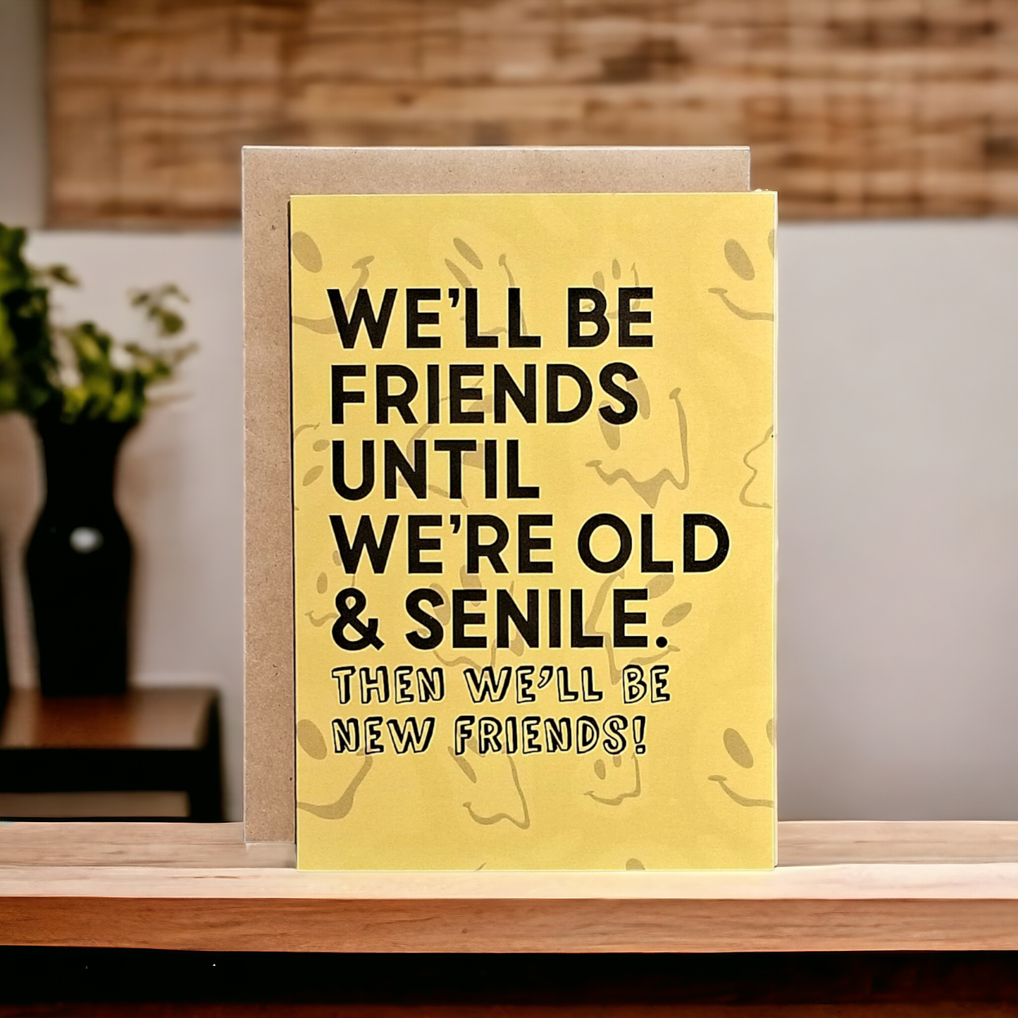 We'll be Friends Until We're Old & Senile - Then New Friends - 5x7 Greeting Card